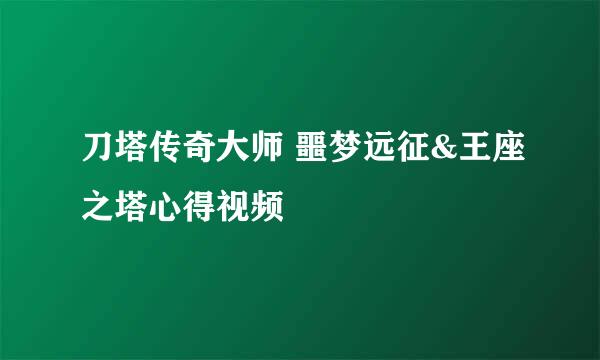 刀塔传奇大师 噩梦远征&王座之塔心得视频