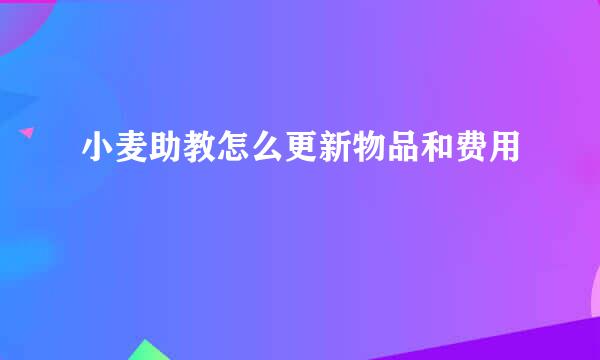 小麦助教怎么更新物品和费用