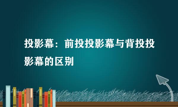 投影幕：前投投影幕与背投投影幕的区别