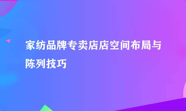 家纺品牌专卖店店空间布局与陈列技巧