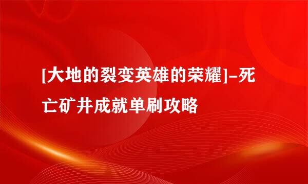 [大地的裂变英雄的荣耀]-死亡矿井成就单刷攻略