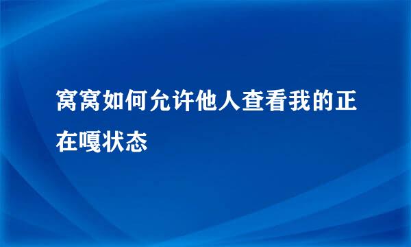 窝窝如何允许他人查看我的正在嘎状态