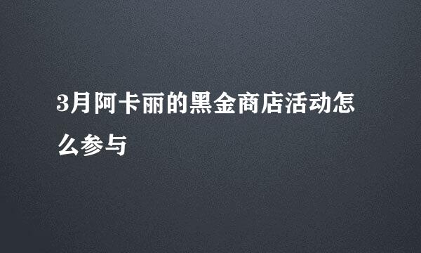 3月阿卡丽的黑金商店活动怎么参与