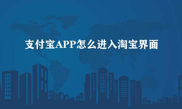 支付宝APP怎么进入淘宝界面