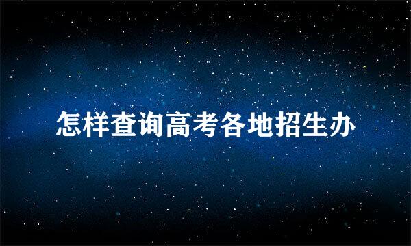 怎样查询高考各地招生办