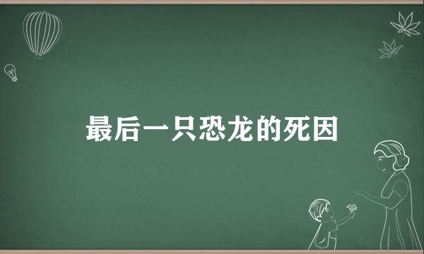 最后一只恐龙的死因