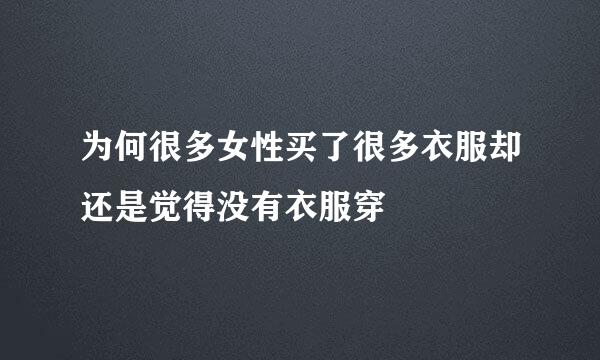 为何很多女性买了很多衣服却还是觉得没有衣服穿