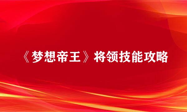 《梦想帝王》将领技能攻略