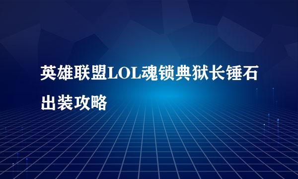 英雄联盟LOL魂锁典狱长锤石出装攻略