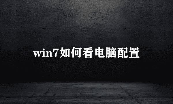 win7如何看电脑配置