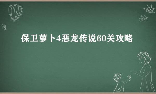 保卫萝卜4恶龙传说60关攻略