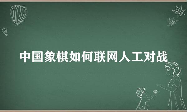 中国象棋如何联网人工对战