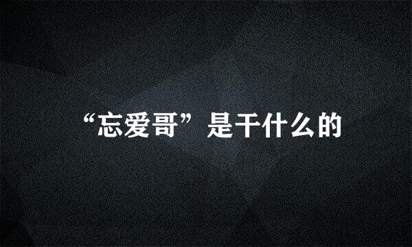 “忘爱哥”是干什么的