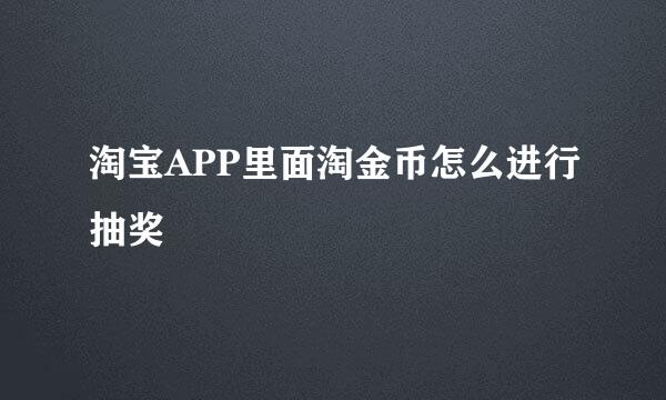 淘宝APP里面淘金币怎么进行抽奖