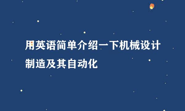 用英语简单介绍一下机械设计制造及其自动化