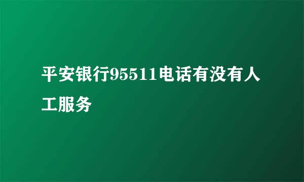 平安银行95511电话有没有人工服务