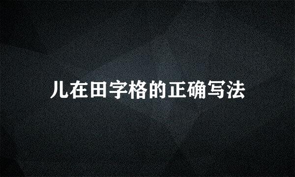 儿在田字格的正确写法