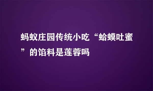 蚂蚁庄园传统小吃“蛤蟆吐蜜”的馅料是莲蓉吗