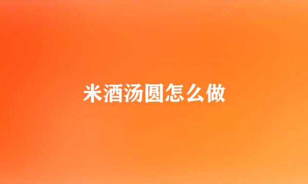 米酒汤圆怎么做