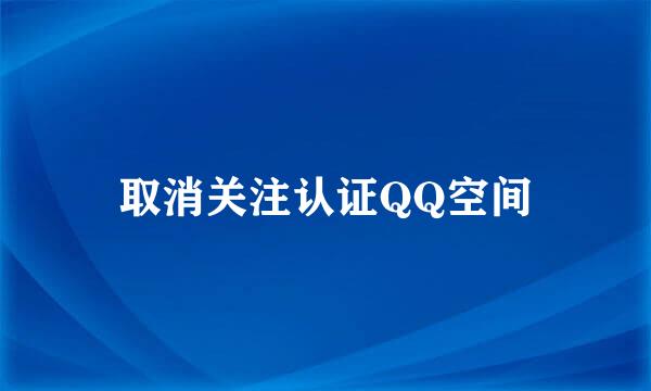 取消关注认证QQ空间