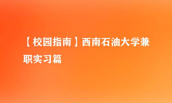 【校园指南】西南石油大学兼职实习篇