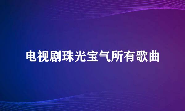 电视剧珠光宝气所有歌曲