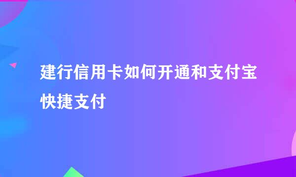 建行信用卡如何开通和支付宝快捷支付