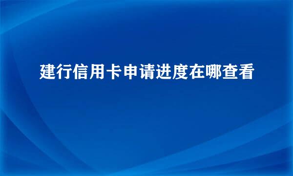 建行信用卡申请进度在哪查看