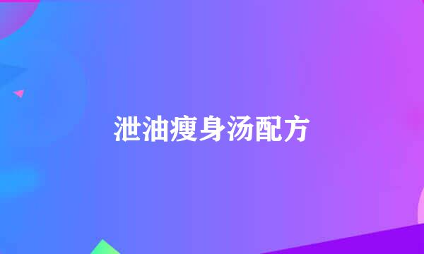 泄油瘦身汤配方