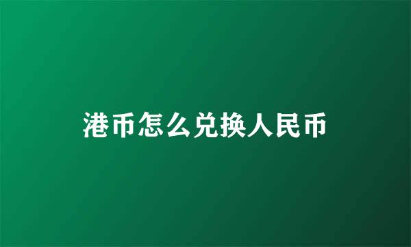 港币怎么兑换人民币