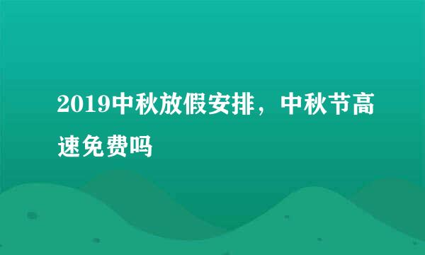 2019中秋放假安排，中秋节高速免费吗