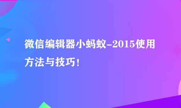 微信编辑器小蚂蚁-2015使用方法与技巧！