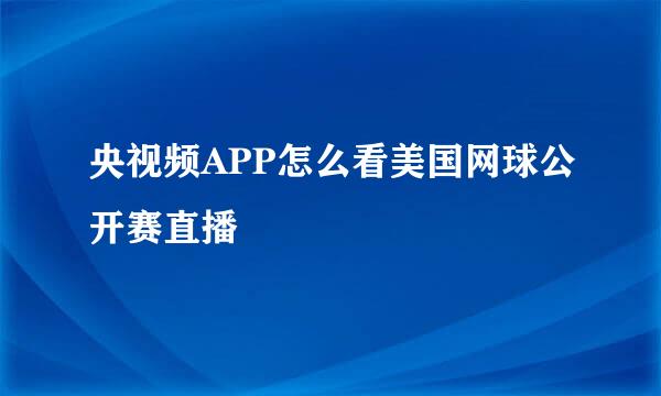 央视频APP怎么看美国网球公开赛直播