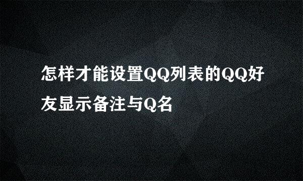 怎样才能设置QQ列表的QQ好友显示备注与Q名