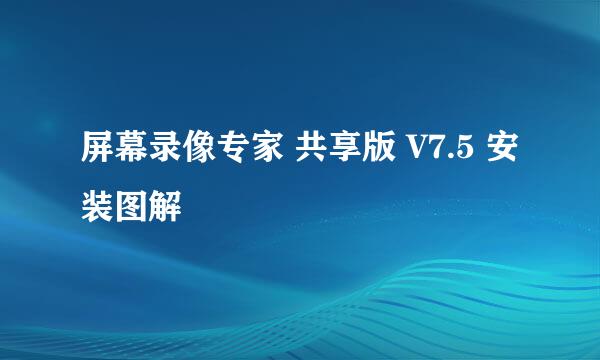 屏幕录像专家 共享版 V7.5 安装图解