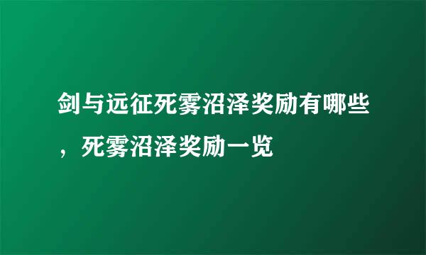 剑与远征死雾沼泽奖励有哪些，死雾沼泽奖励一览