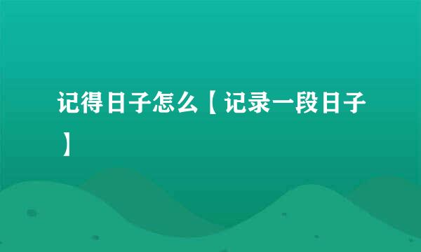 记得日子怎么【记录一段日子】