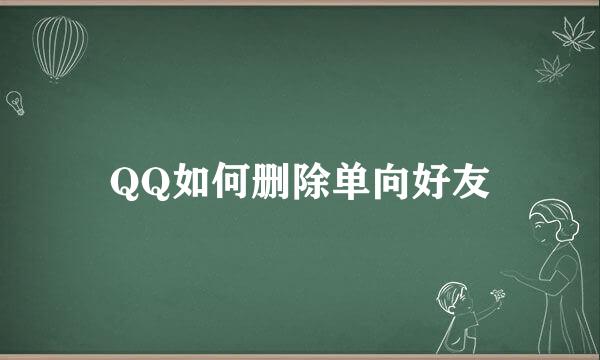 QQ如何删除单向好友