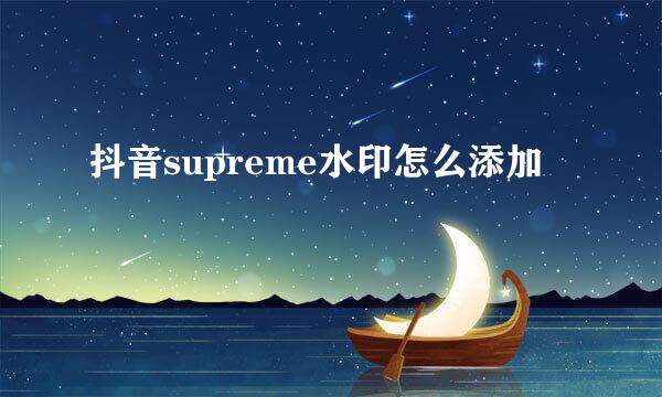 抖音supreme水印怎么添加