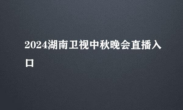 2024湖南卫视中秋晚会直播入口