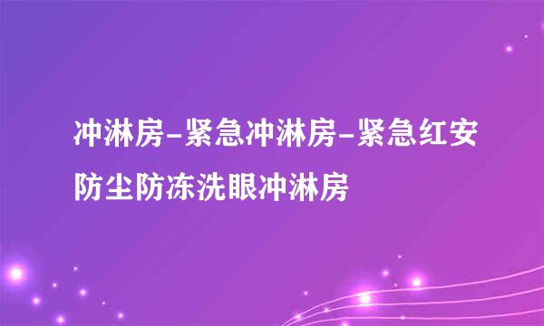 冲淋房-紧急冲淋房-紧急红安防尘防冻洗眼冲淋房