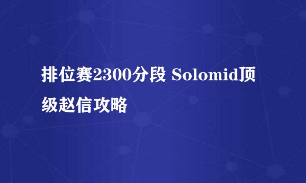 排位赛2300分段 Solomid顶级赵信攻略