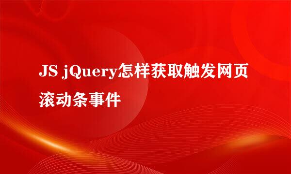 JS jQuery怎样获取触发网页滚动条事件