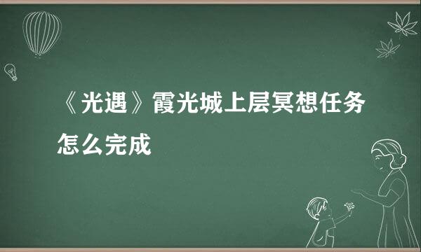 《光遇》霞光城上层冥想任务怎么完成