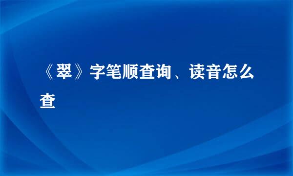 《翠》字笔顺查询、读音怎么查