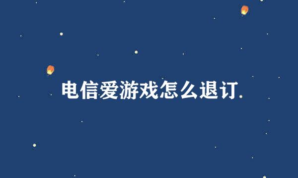 电信爱游戏怎么退订