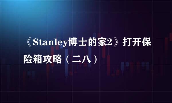 《Stanley博士的家2》打开保险箱攻略（二八）