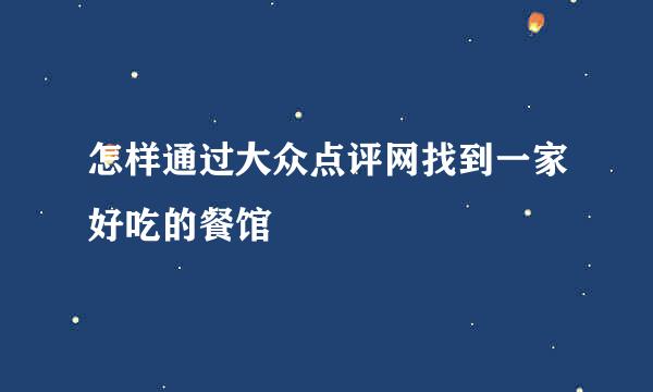 怎样通过大众点评网找到一家好吃的餐馆