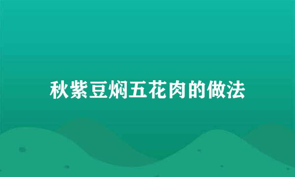 秋紫豆焖五花肉的做法