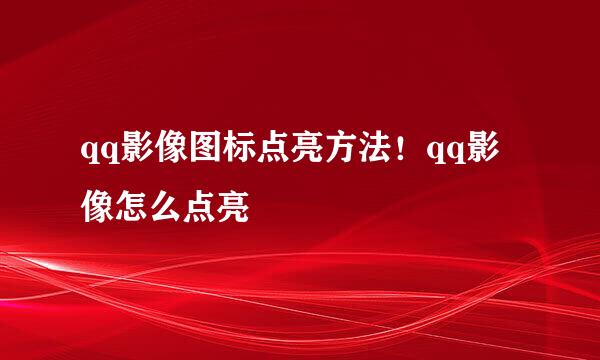 qq影像图标点亮方法！qq影像怎么点亮